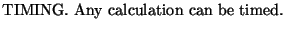 $\textstyle \parbox{16cm}{
TIMING. Any calculation can be timed.
}$