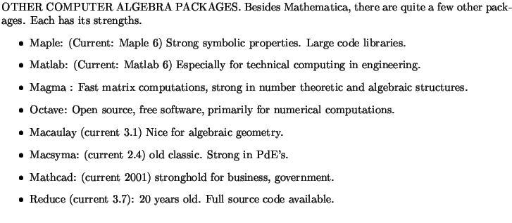 $\textstyle \parbox{16cm}{
OTHER COMPUTER ALGEBRA PACKAGES. Besides Mathematica,...
...Reduce (current 3.7): 20 years old. Full source code available.
\end{itemize}}$