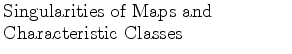 $\textstyle \parbox{2.5in}{\raggedright Singularities of Maps and Characteristic Classes}$