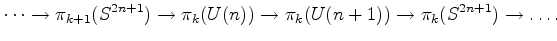 $\displaystyle \dots \to \pi_{k+1}(S^{2n+1}) \to \pi_k (U(n)) \to \pi_k (U(n+1)) \to
\pi_k (S^{2n+1}) \to \dots.
$