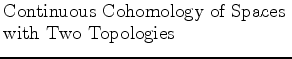 $\textstyle \parbox{2.5in}{\raggedright Continuous Cohomology of Spaces with Two Topologies}$