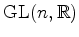 $ \operatorname{GL}(n,\mathbb{R})$