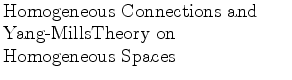 $\textstyle \parbox{2.5in}{\raggedright Homogeneous Connections and Yang-MillsTheory on Homogeneous Spaces}$