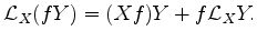 $\displaystyle \mathcal{L}_{X}(fY)= (Xf)Y+f\mathcal{L}_{X}Y.
$