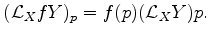 $\displaystyle (\mathcal{L}_{X}fY)_p = f(p) (\mathcal{L}_{X}Y)p.
$