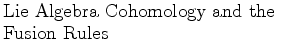 $\textstyle \parbox{2.5in}{\raggedright Lie Algebra Cohomology and the Fusion Rules}$