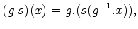 $\displaystyle (g.s)(x)= g.(s(g^{-1}.x)),
$